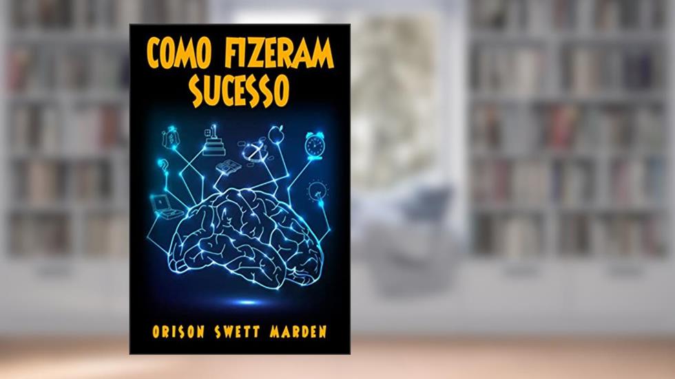 COMO FIZERAM SUCESSO, do autor ORISON SWETT MARDEN; ERICA DA CUNHA