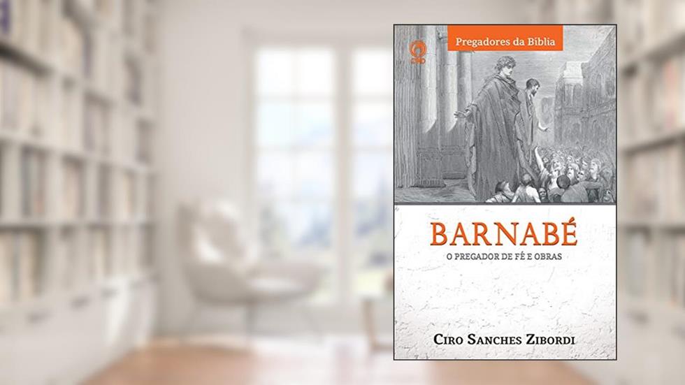 Capa de Barnabé: O Pregador de Fé e Obras (Pregadores da Bíblia), do autor Ciro Sanches