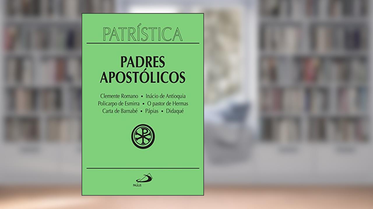 Patrística - Padres Apostólicos - Vol. 1: Clemente Romano | Inácio de Antioquia | Policarpo de Esmirna | O pastor de Hermas | Carta de Barnabé | Pápias | Didaqué, do autor Padres Apostólicos