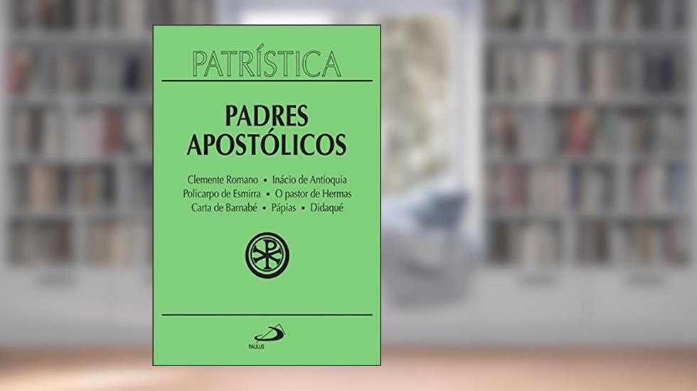 Patrística - Padres Apostólicos - Vol. 1: Clemente Romano | Inácio de Antioquia | Policarpo de Esmirna | O pastor de Hermas | Carta de Barnabé | Pápias | Didaqué, do autor Padres Apostólicos