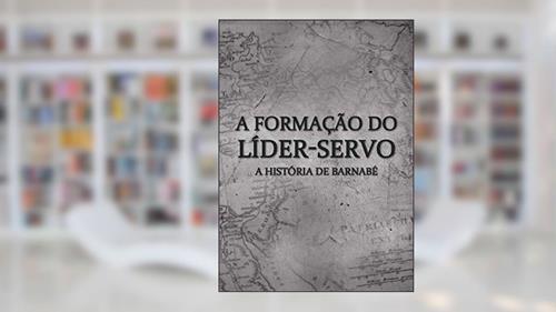 Capa de A Formação do Líder-servo: A História de Barnabé, do autor Equipe IBL