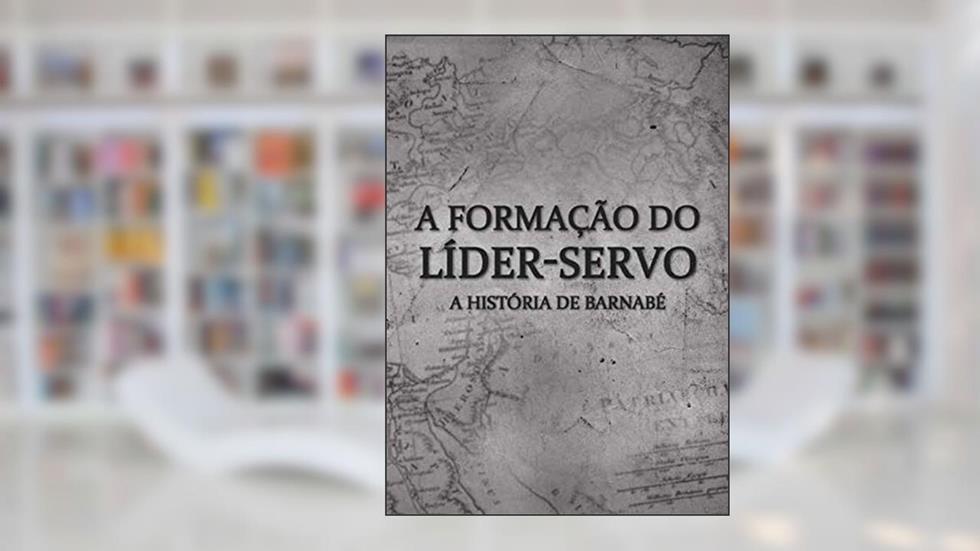 A Formação do Líder-servo: A História de Barnabé, do autor Equipe IBL