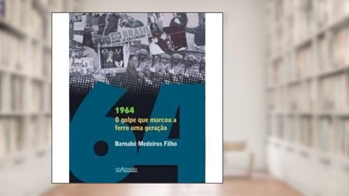 Capa de 1964 - O golpe que marcou a ferro um geração, do autor Barnabé Medeiros Filho