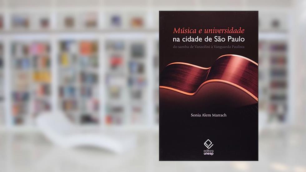 Música e universidade na cidade de São Paulo: Do samba de Vanzolini à Vanguarda Paulista, do autor Sonia Alem Marrach