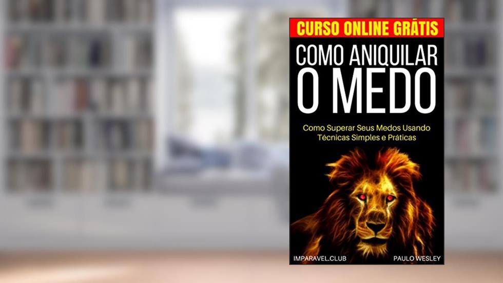 Como Aniquilar o Medo: Como Superar Seus Medos Usando Técnicas Simples e Práticas (Imparavel.club Livro 20), do autor Paulo Wesley