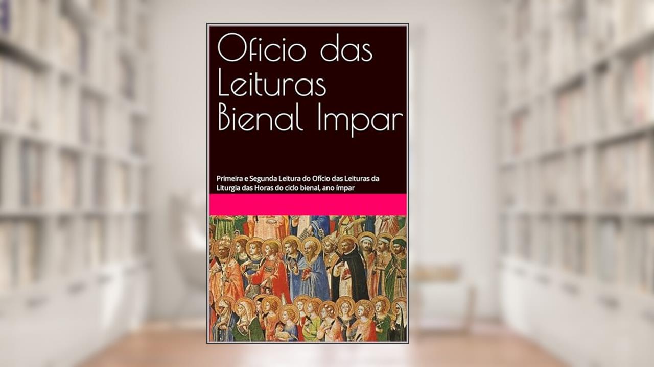 Oficio das Leituras Bienal Impar: Primeira e Segunda Leitura do Ofício das Leituras da Liturgia das Horas do ciclo bienal, ano ímpar, do autor Alessandro Silva