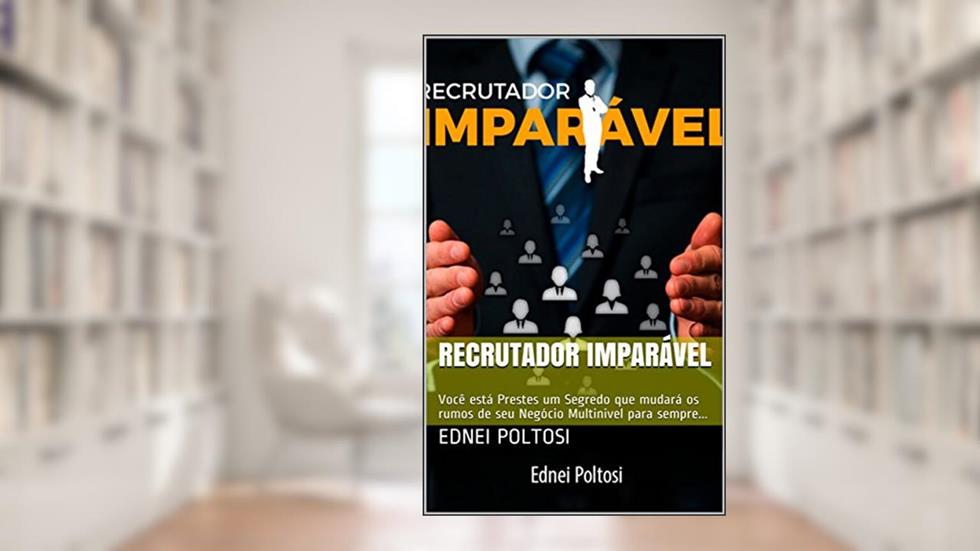 Recrutador Imparável: Você está Prestes um Segredo que mudará os rumos de seu Negócio Multinivel para sempre..., do autor Ednei Poltosi