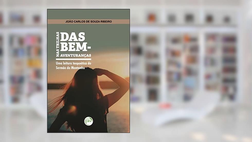 Nas trilhas das bem-aventuranças: uma leitura teopoética do Sermão da Montanha, do autor João Carlos de Souza Ribeiro