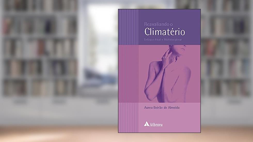 Reavaliando o Climatério - Enfoque Atual e Multidisciplinar (eBook), do autor Aurea Beirão de Almeida