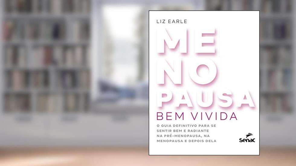 Menopausa bem vivida: o guia definitivo para se sentir bem e radiante na pré-menopausa, na menopausa e depois dela, do autor Liz Earle; Michele A. Vartuli