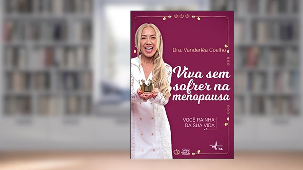 Viva sem sofrer na menopausa: Você rainha da sua vida, do autor Dra. Vanderléa Coelho