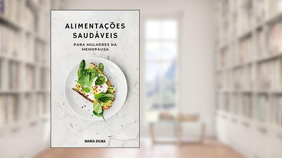 Alimentações Saudáveis Para Mulheres Na Menopausa, do autor Maria Dilma