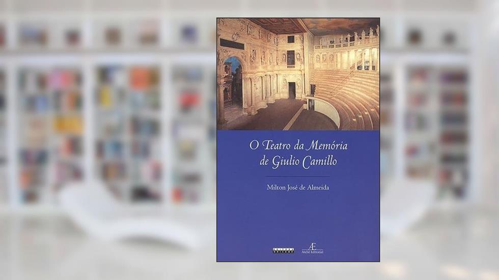 O teatro da memória de giulio camillo, do autor Milton José de Almeida