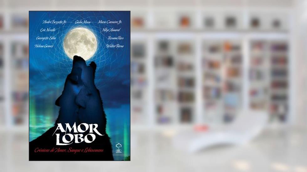 Amor Lobo. Crônicas De Amor, Sangue E Lobisomens, do autor Giulia Moon