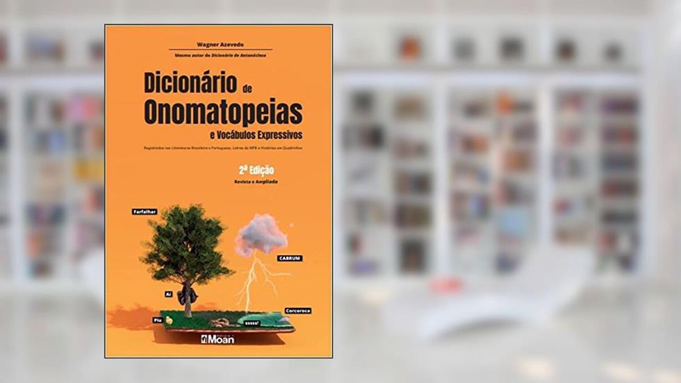 Dicionário de Onomatopeias e Vocábulos Expressivos: Registrados nas Literaturas Brasileira e Portuguesa, em Letras da MPB e nas Histórias em Quadrinhos, do autor Wagner Azevedo