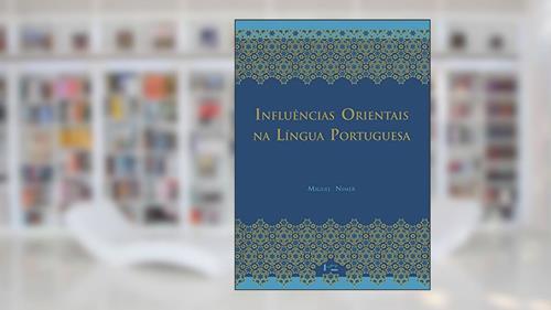 Capa de Influências Orientais na Língua Portuguesa: os Vocábulos árabes, Arabizados, Persas e Turcos ed. 2 (Volume 1), do autor Miguel Nimer