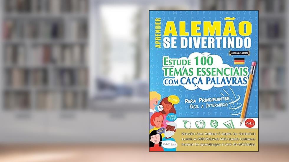 Aprender Alemão Se Divertindo! - Para Principiantes: FÁCIL A INTERMÉDIO - ESTUDE 100 TEMAS ESSENCIAIS COM CAÇA PALAVRAS - VOL.1 - Descubra Como Melhorar E Ampliar Seu Vocabulário!, do autor Linguas Classics
