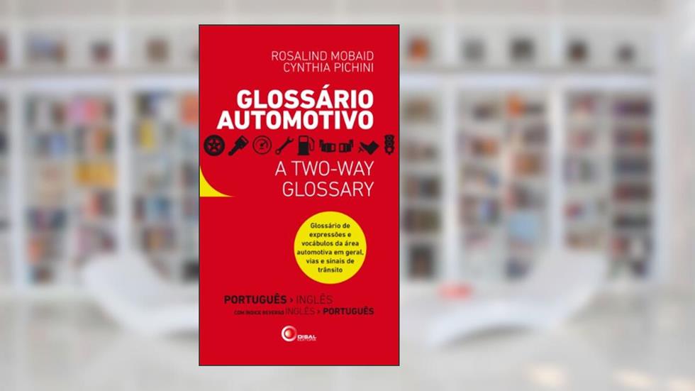Glossário Automotivo: Glossário de expressões e vocábulos da área automotiva em geral, vias e sinais de trânsito, do autor Rosalind Mobaid; Cynthia Pichini