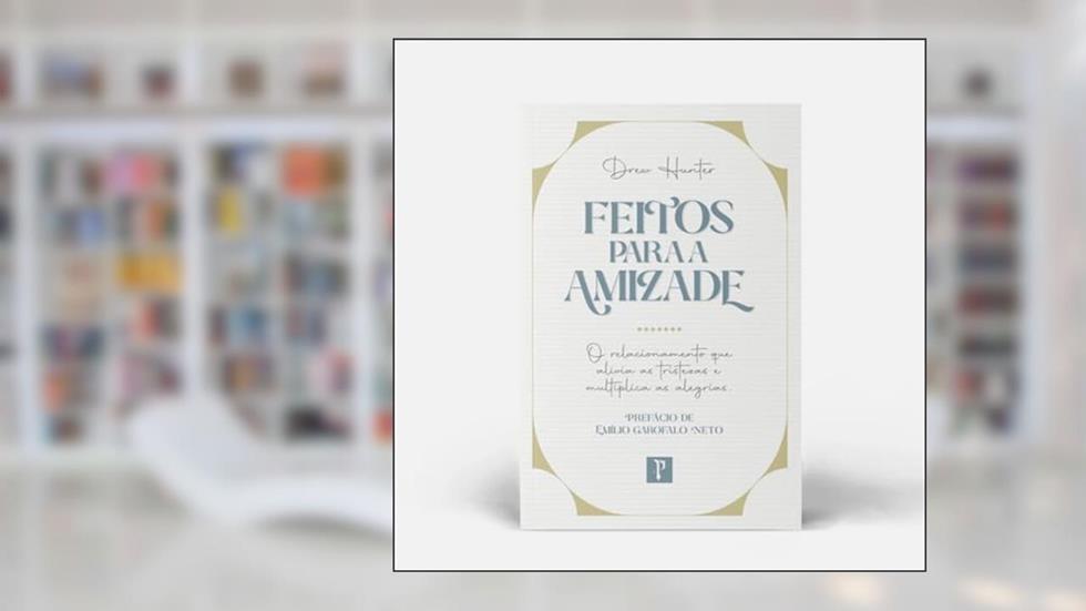 Feitos para a amizade - O relacionamento que alivia as tristezas e multiplica as alegrias, do autor DREW HUNTER