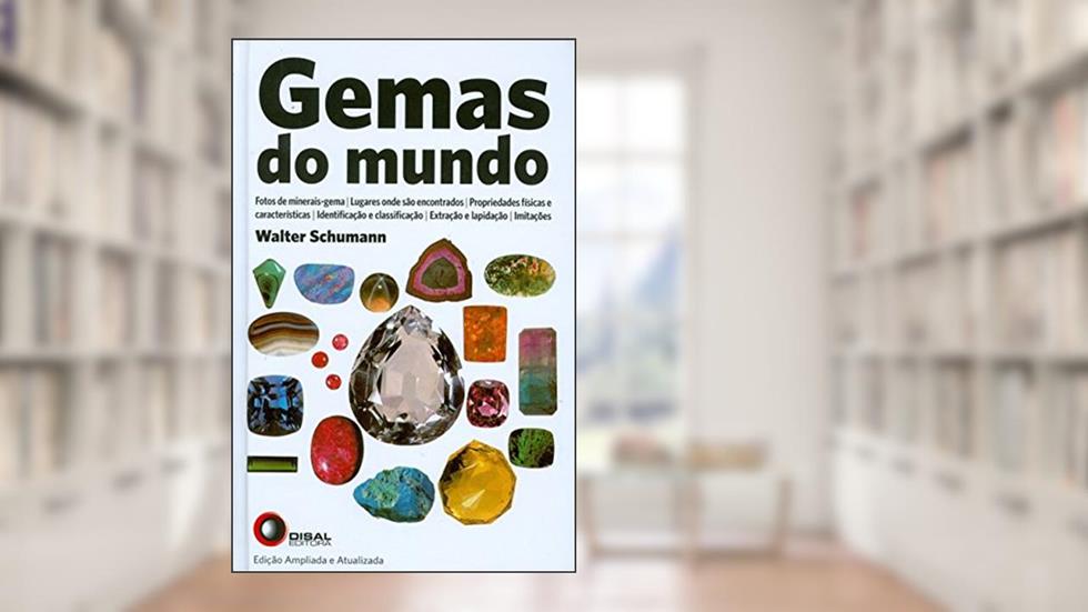Gemas do Mundo: Fotos de Minerais-Gema, Lugares Onde São Encontrados, Propriedades Físicas e Características, Identificação e Classificação, Extração e Lapidação, Limitações, do autor Walter Schumann