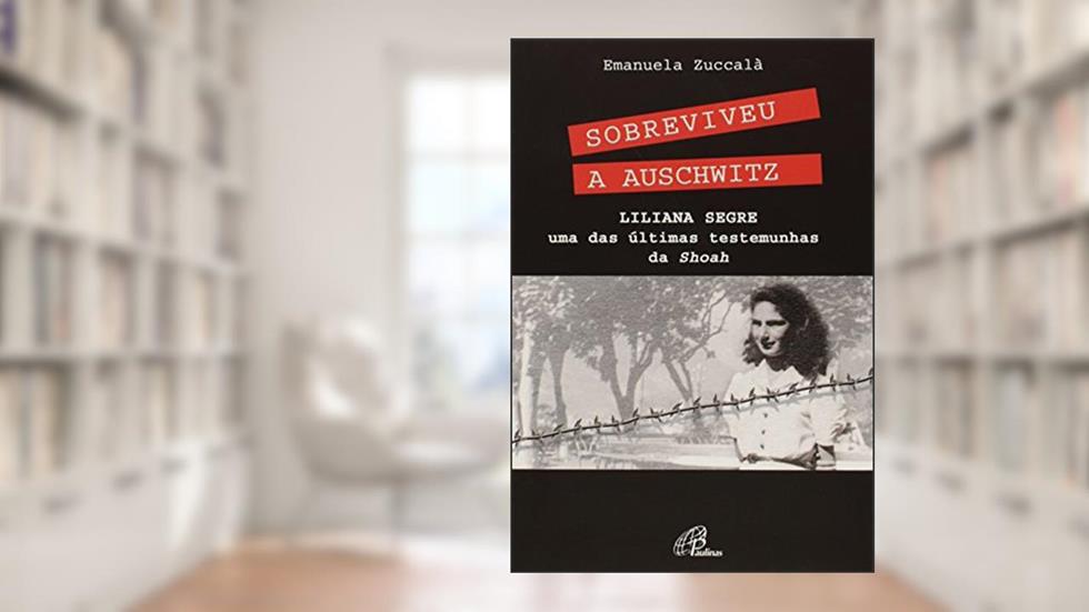 Sobreviveu a Auschwitz: Liliana Segre, uma das últimas testemunhas de Shoah, do autor Emanuela Zuccalá
