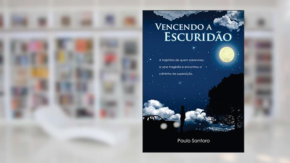 Vencendo a Escuridão: a Trajetória de Quem Sobreviveu a uma Tragédia e Encontrou o Caminho da Superação, do autor Paulo Santoro