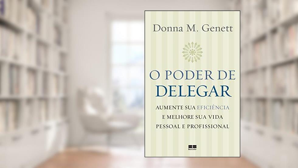 O poder de delegar: Aumente sua eficiência e melhore sua vida pessoal e profissional, do autor Donna M. Genett