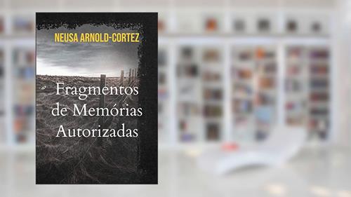 Capa de Fragmentos de Memórias Autorizadas: Experiências Reais de quem sobreviveu à Segunda Guerra Mundial, do autor Neusa Arnold-Cortez