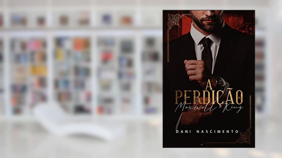 A Perdição de Maxwell King : LIVRO ÚNICO, do autor Dani Nascimento