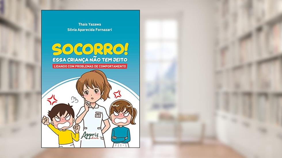 Socorro! Essa Criança Não Tem Jeito: Lidando com Problemas de Comportamento, do autor Thais Yazawa; Silvia Aparecida Fornazari