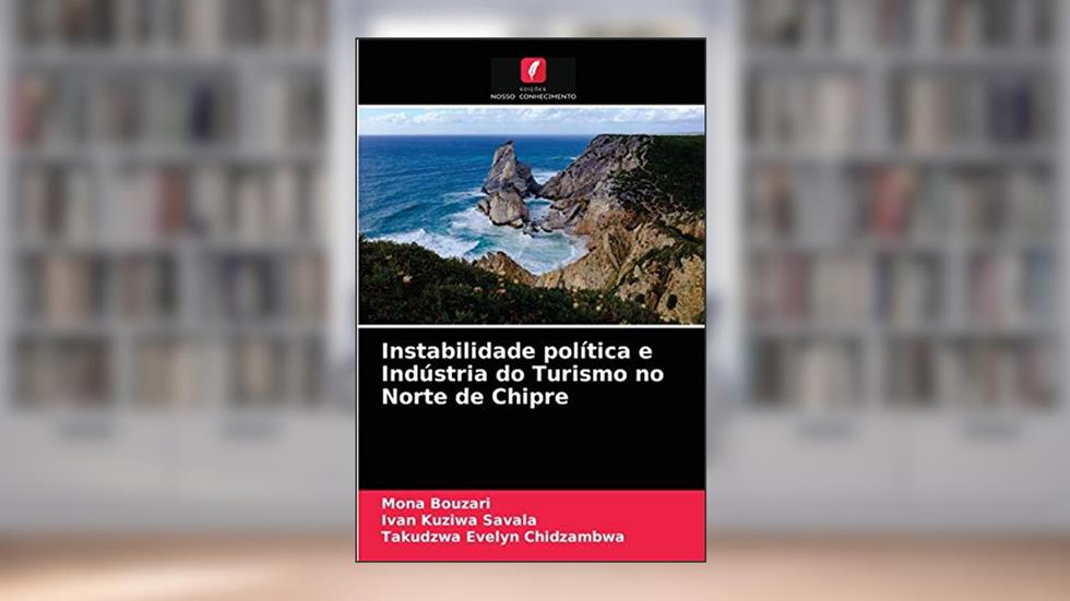 Instabilidade política e Indústria do Turismo no Norte de Chipre, do autor Mona Bouzari; Ivan Kuziwa Savala; Takudzwa Evelyn Chidzambwa