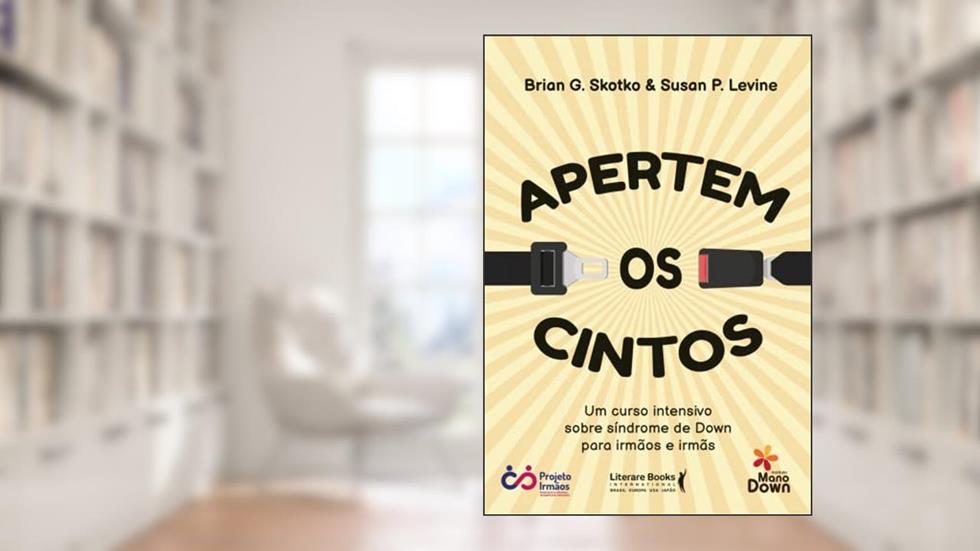 Apertem os cintos: um curso intensivo sobre Síndrome de Down para irmãos e irmãs, do autor Brian G. Skotko; Susan P. Levine