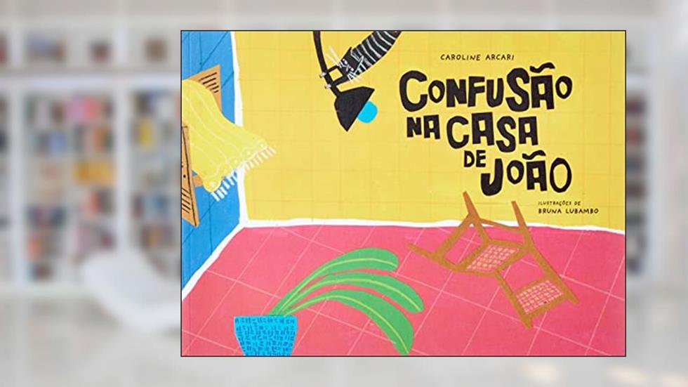 CONFUSÃO NA CASA DE JOÃO, do autor Caroline Arcari