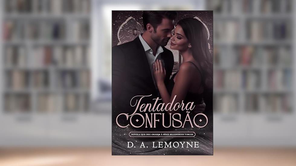 Tentadora Confusão: Novela que deu origem à Série Bilionários Turcos, do autor D. A. Lemoyne