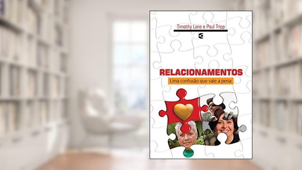 Relacionamentos: Uma confusão que vale a pena, do autor Paul Tripp; Tim Lane