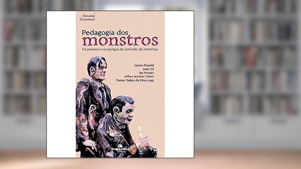 Pedagogia dos monstros - Os prazeres e os perigos da confusão de fronteiras, do autor Ian Hunter; James Donald; Jeffrey Jerome Cohen; José Gil