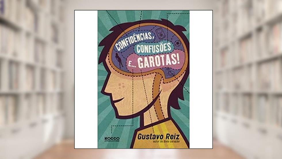 Confidências, confusões e... garotas!, do autor Gustavo Reiz
