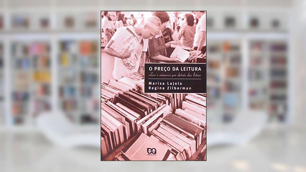 O Preço da Leitura. Leis e Números por Detrás das Letras, do autor Regina Zilberman; Marisa Lajolo
