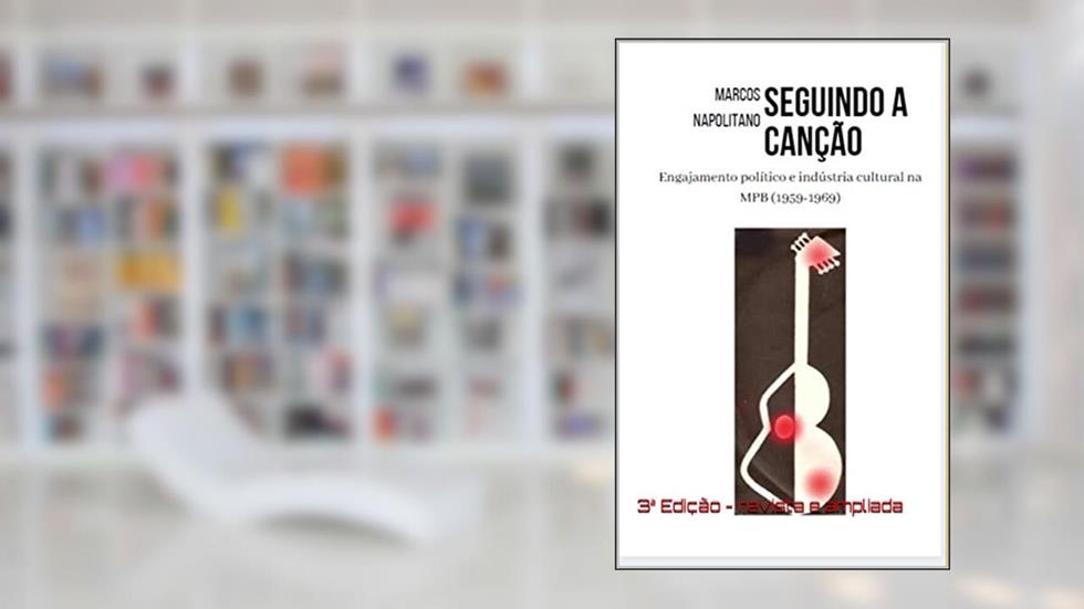 Seguindo a Canção: Engajamento político e indústria cultural na MPB (1959-1969), do autor Marcos Napolitano