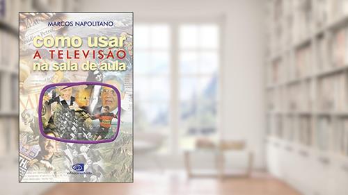 Capa de Como usar a televisão na sala de aula, do autor Marcos Napolitano