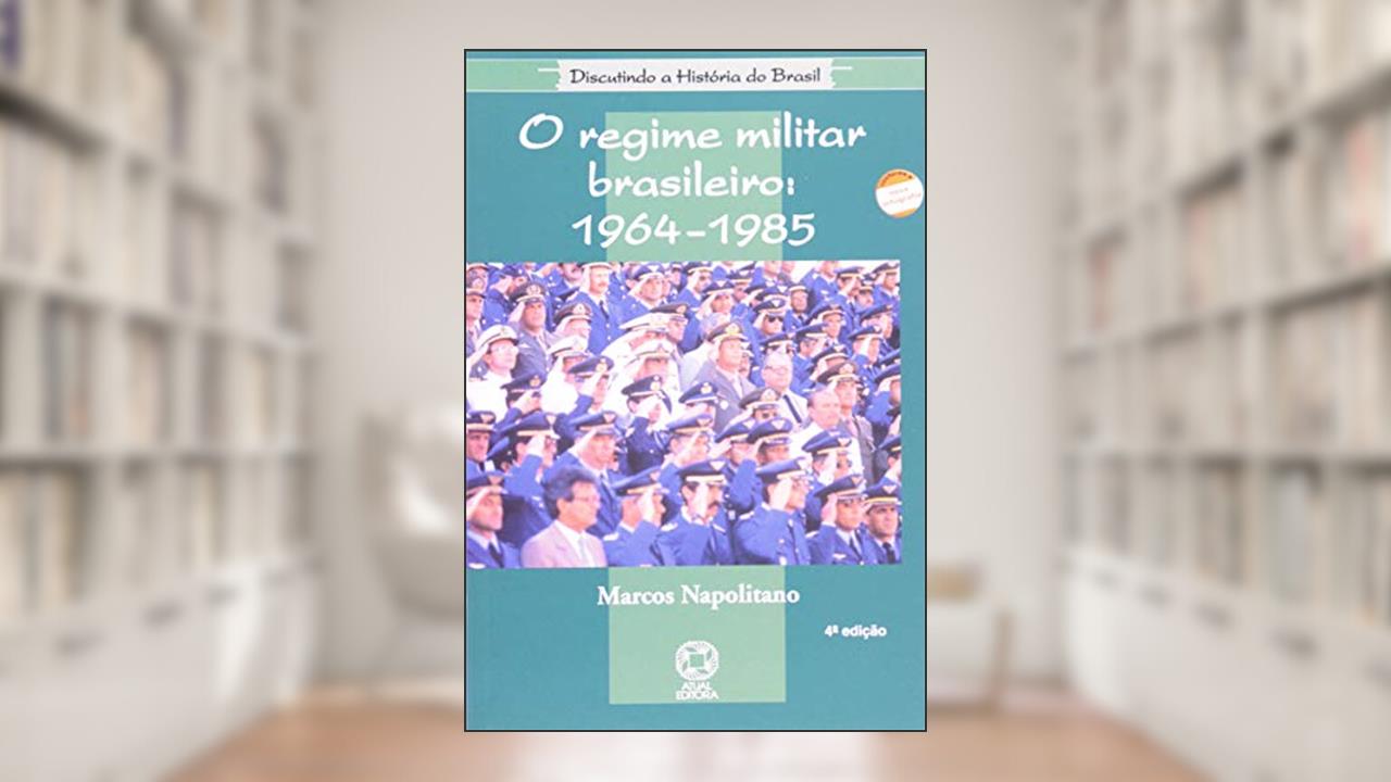 O regime militar brasileiro (1964-1985), do autor Marcos Napolitano