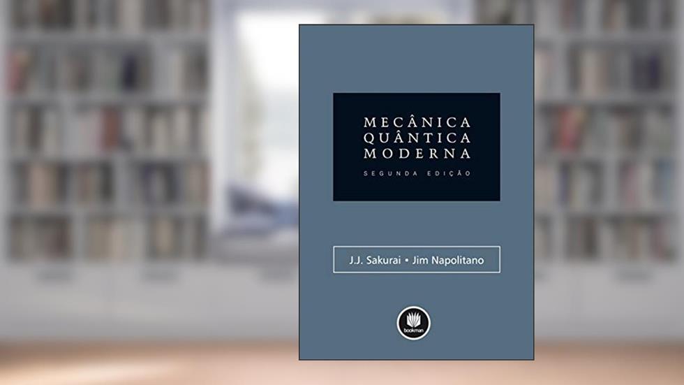 Mecânica Quântica Moderna, do autor J. J. Sakurai; Jim Napolitano