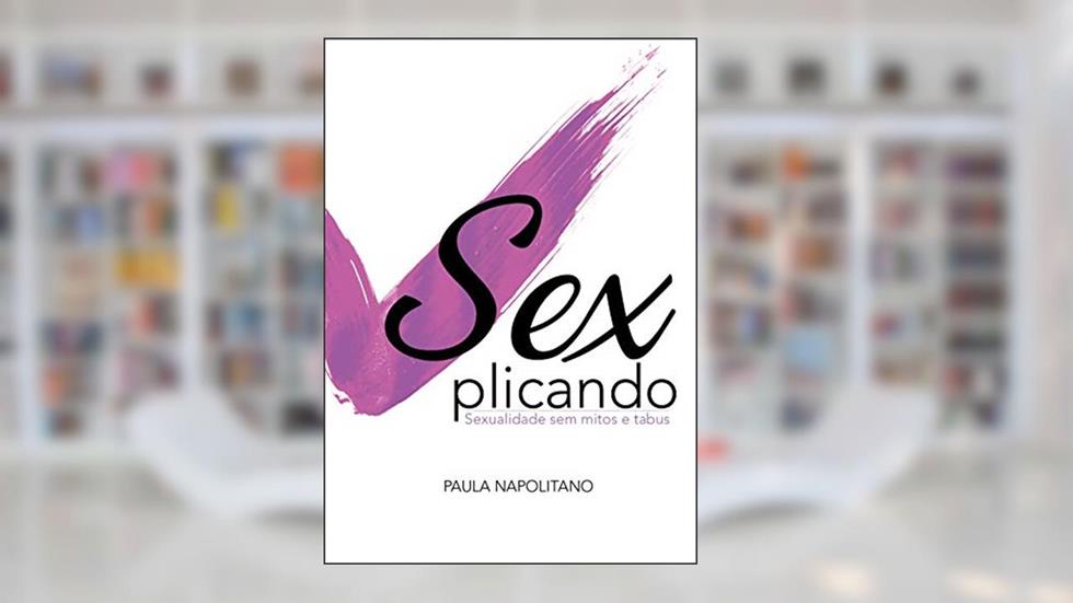 Sexplicando: Sexualidade sem mitos e tabus, do autor Paula Napolitano