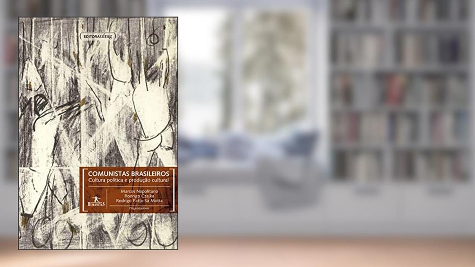 Comunistas brasileiros: cultura política e produção cultural, do autor Marcos Napolitano; Rodrigo Czajka; Rodrigo Patto Sá Motta