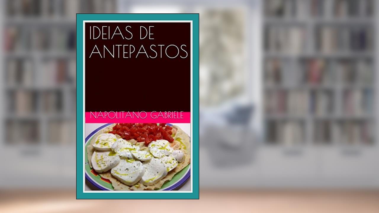 IDEIAS DE ANTEPASTOS Muitos antepastos da tradição italiana, do autor Gabriele Napolitano
