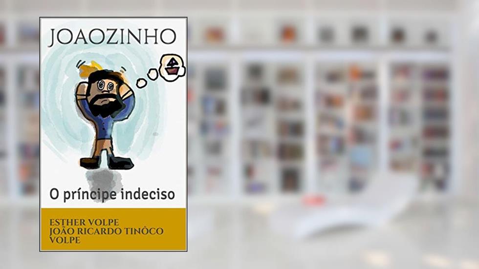 Joaozinho : o príncipe indeciso, do autor Esther Volpe JOÃO RICARDO TINÔCO VOLPE; João Ricardo Volpe