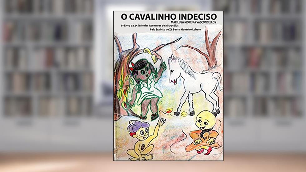 O Cavalinho Indeciso: aventuras de Microcólus II (aventuras de Microcolus II Livro 8), do autor Marilusa  Moreira Vasconcellos; Jose Bento Monteiro Lobato