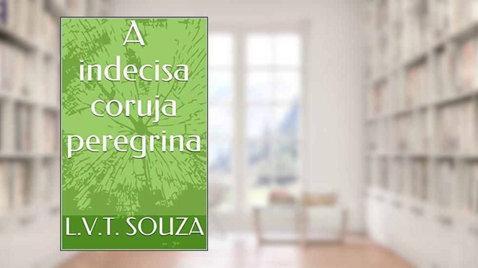 A indecisa coruja peregrina, do autor L.V.T. SOUZA