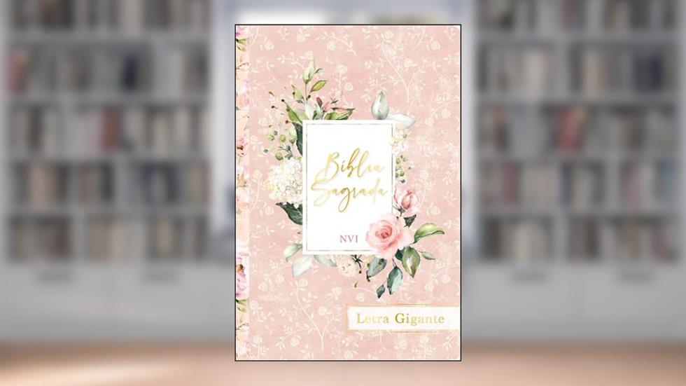 Bíblia Sagrada NVI - Letra Gigante - Flores rosa, do autor João Ferreira Almeida