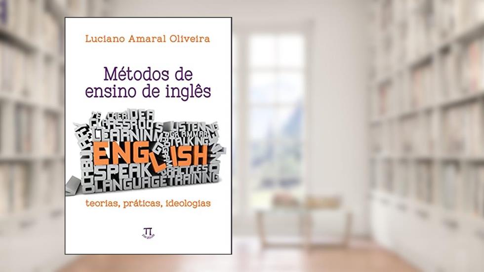 Métodos de Ensino de Inglês. Teorias, Práticas, Ideologias, do autor Luciano Amaral Oliveira